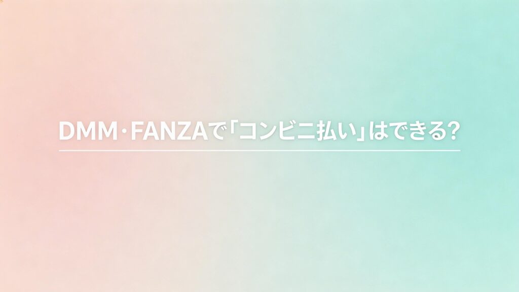 DMM、FANZAでコンビニ払いは出来る?の画像